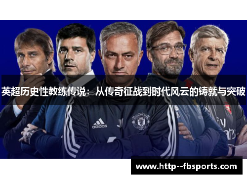 英超历史性教练传说:从传奇征战到时代风云的铸就与突破 英超历史性教练传说:从传奇征战到时代风云的铸就与突破