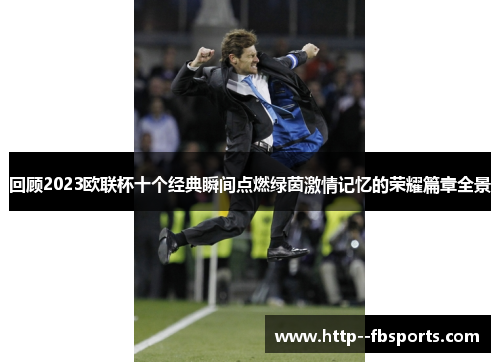 回顾2023欧联杯十个经典瞬间点燃绿茵激情记忆的荣耀篇章全景