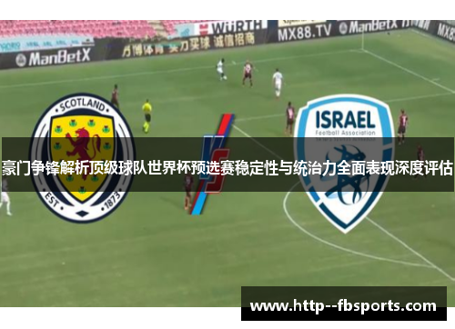 豪门争锋解析顶级球队世界杯预选赛稳定性与统治力全面表现深度评估