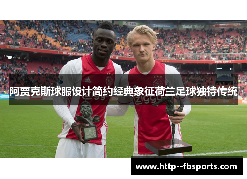 阿贾克斯球服设计简约经典象征荷兰足球独特传统