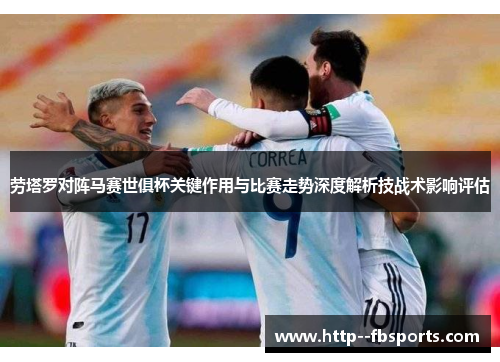 劳塔罗对阵马赛世俱杯关键作用与比赛走势深度解析技战术影响评估 劳塔罗对阵马赛世俱杯关键作用与比赛走势深度解析技战术影响评估