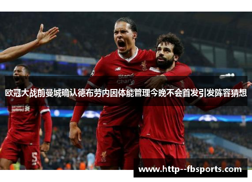 欧冠大战前曼城确认德布劳内因体能管理今晚不会首发引发阵容猜想 欧冠大战前曼城确认德布劳内因体能管理今晚不会首发引发阵容猜想