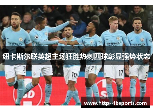 纽卡斯尔联英超主场狂胜热刺四球彰显强势状态 纽卡斯尔联英超主场狂胜热刺四球彰显强势状态