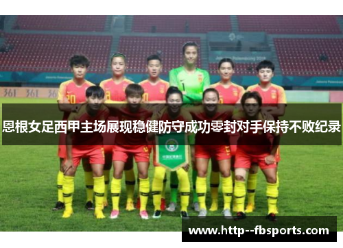 恩根女足西甲主场展现稳健防守成功零封对手保持不败纪录