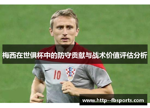 梅西在世俱杯中的防守贡献与战术价值评估分析 梅西在世俱杯中的防守贡献与战术价值评估分析