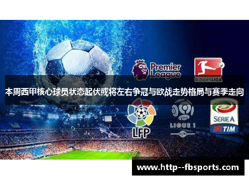 本周西甲核心球员状态起伏或将左右争冠与欧战走势格局与赛季走向